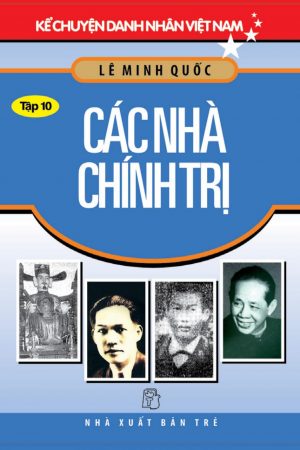 Các Nhà Chính Trị: Kể Chuyện Danh Nhân Việt Nam 10