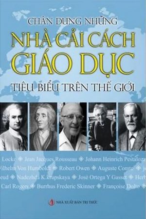 Chân Dung Những Nhà Cải Cách Giáo Dục Tiêu Biểu Trên Thế Giới