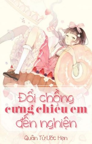 Đổi Chồng: Cưng Chiều Em Đến Nghiện