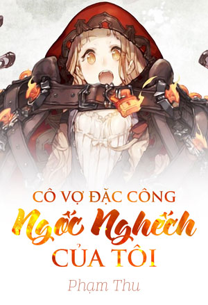 Cô Vợ Đặc Công Ngốc Nghếch của Tôi