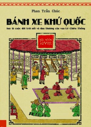 Góc Nhìn Sử Việt: Bánh Xe Khứ Quốc