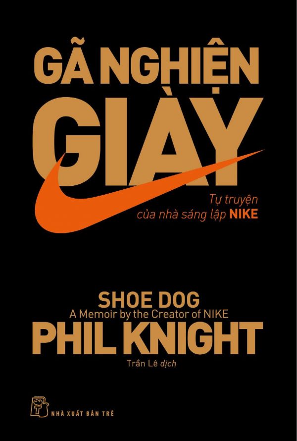 Gã Nghiện Giày - Tự Truyện Của Nhà Sáng Lập NIKE