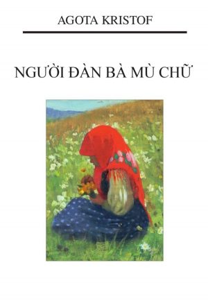 Người Đàn Bà Mù Chữ - Agota Kristof