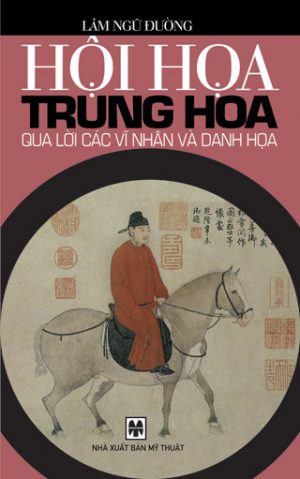 Hội Họa Trung Hoa Qua Lời Các Bậc Vĩ Nhân Và Danh Họa